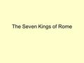 The Seven Kings of Rome.