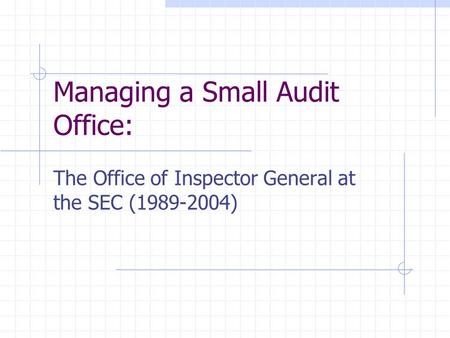 Managing a Small Audit Office: The Office of Inspector General at the SEC (1989-2004)