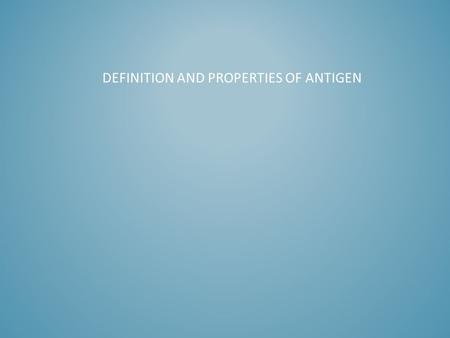 DEFINITION AND PROPERTIES OF ANTIGEN. Antigen (Ag) - any substance, which is recognized by the mature immune system of a given organism –antigenicity.