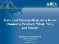 State and Metropolitan Area Gross Domestic Product: What, Why, and When? Clifford H. Woodruff III PNREAP Workshop Reno, NV September 29, 2009.