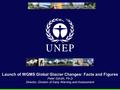 Launch of Global Glacier Changes: Facts and Figures 29 th IPCC, Geneva 1 September, 2008 Launch of WGMS Global Glacier Changes: Facts and Figures Peter.
