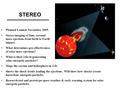 STEREO Planned Launch November, 2005. Stereo imaging of Sun; coronal mass ejections from birth to Earth impact. What determines geo-effectiveness of solar.