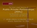 The basic Legal Aspects of Public Private Partnerships (PPPs) by Alexander Lykourezos Lykourezos Law Offices 1 st ARAB-GREEK ECONOMIC FORUM Athens, September.