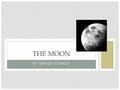 8 TH GRADE SCIENCE THE MOON. HOW WAS THE MOON FORMED? It is about 4.6 billions years old. (Same age as Earth) Scientists have measured the age of the.