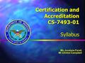 Certification and Accreditation CS-7493-01 Syllabus Ms Jocelyne Farah Mr Clinton Campbell.