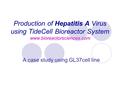 Production of Hepatitis A Virus using TideCell Bioreactor System www.bioreactorsciences.com A case study using GL37cell line.