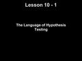 Lesson 10 - 1 The Language of Hypothesis Testing.