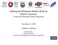 Making the Wholesale Market Work for Retail Customers: Connecticut Municipal System Experiences November 11, 2007 Anaheim, California Presented by: Brian.