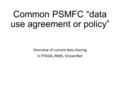 Common PSMFC “data use agreement or policy” Overview of current data sharing in PTAGIS, RMIS, StreamNet.