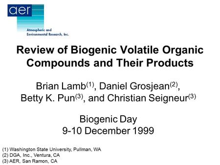 Review of Biogenic Volatile Organic Compounds and Their Products Brian Lamb (1), Daniel Grosjean (2), Betty K. Pun (3), and Christian Seigneur (3) Biogenic.