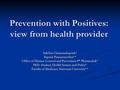 Prevention with Positives: view from health provider Sakchai Chaiyamahapurk* Supasit Pannarunothai** Office of Disease Control and Prevention 9 th Phitsanulok*