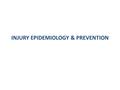 INJURY EPIDEMIOLOGY & PREVENTION. Definitions Injury “Acute exposure to physical agents such as mechanical energy, heat, electricity, chemicals, and ionising.