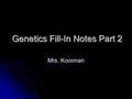 Genetics Fill-In Notes Part 2 Mrs. Kooiman. Incomplete Dominance When a cross between organisms with two different phenotypes produces offspring with.