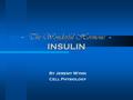 - The Wonderful Hormone - INSULIN By Jeremy Wynn Cell Physiology.