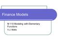 Finance Models M 110 Modeling with Elementary Functions V.J. Motto.