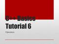 C++ Basics Tutorial 6 Operators. What are going to see today? Assignment operator(=) Arithmetic operators(+,-,*,/,%) Compound assignment(+=,-=,*=……..)