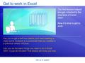 Get up to speed Get to work in Excel The first lesson helped you get oriented to the new look of Excel 2007. Now it’s time to get to work. Say you’ve got.