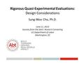 Rigorous Quasi-Experimental Evaluations: Design Considerations Sung-Woo Cho, Ph.D. June 11, 2015 Success from the Start: Round 4 Convening US Department.