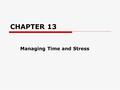 CHAPTER 13 Managing Time and Stress. PLANNING THE USE OF TIME  Setting Priorities A. Highest Priority B. Medium Priority C. Low Priority D. Posteriority.