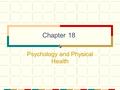 Chapter 18 Psychology and Physical Health. Copyright © 2004 by The McGraw-Hill Companies, Inc. All rights reserved. Chapter 18 Models for the Effects.