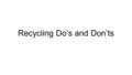 Recycling Do’s and Don’ts. Identifiable Information Information that can be used on its own or with other information to identify, contact, or locate.