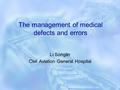 The management of medical defects and errors Li Songlin Civil Aviation General Hospital.