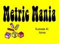 Lesson 4: Area. English vs. Metric Units Which is larger? A. 1 inch 2 or 1 centimeter 2 B. 1 yard 2 or 1 meter 2 C. 1 mile 2 or 1 kilometer 2 1 in 2 =