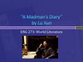 ENG 273: World Literature.  1881-1936  Joined “New Culture Movement”  Reform literature and culture through language and the act of writing  Wrote.