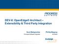 DEV-8: OpenEdge® Architect – Extensibility & Third Party Integration Sunil Belgaonkar Principal Software Engineer Architect Phillip Magnay.