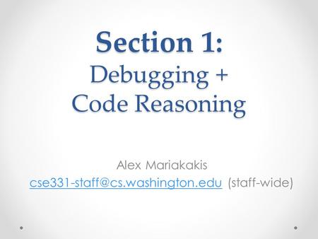 Section 1: Debugging + Code Reasoning Alex Mariakakis (staff-wide)