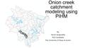 Onion creek catchment modeling using PIHM By, Harish Sangireddy PhD Candidate The University of Texas at Austin.