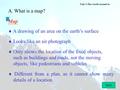 Unit 1:The world around us A. What is a map?  Different from a plan, as it cannot show many details of a location Map  A drawing of an area on the earth’s.