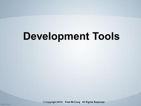 Development Tools © Copyright 2014, Fred McClurg All Rights Reserved.