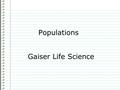 Populations Gaiser Life Science Know What causes the size of a population to change? Evidence Page # “I don’t know anything.” is not an acceptable answer.