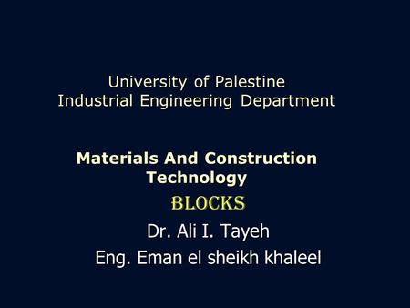 University of Palestine Industrial Engineering Department Materials And Construction Technology Blocks Dr. Ali I. Tayeh Eng. Eman el sheikh khaleel.