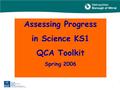 1 Education & Cultural Services Department Assessing Progress in Science KS1 QCA Toolkit Spring 2006.