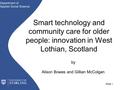 Slide 1 Smart technology and community care for older people: innovation in West Lothian, Scotland by Alison Bowes and Gillian McColgan.