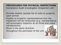 PROCEDURES FOR PHYSICAL INSPECTIONS Compliance Audit Investigator (Inspector) will:  Provide random sample list of units to property upon arrival  Explain.