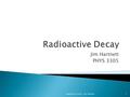 Jim Hartnett PHYS 3305 Radioactive Decay - Jim Hartnett1.