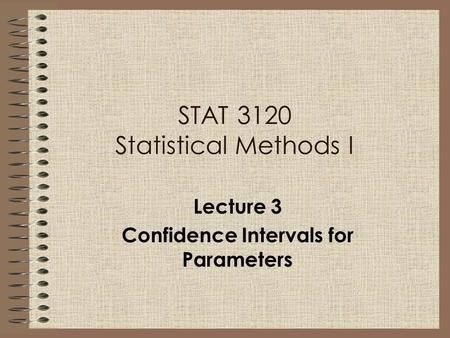 STAT 3120 Statistical Methods I Lecture 3 Confidence Intervals for Parameters.