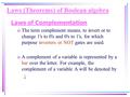 Laws (Theorems) of Boolean algebra Laws of Complementation oThe term complement means, to invert or to change 1's to 0's and 0's to 1's, for which purpose.