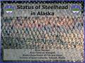 Status of Steelhead in Alaska Brian Marston Area Fisheries Biologist Alaska Department of Fish and Game Division of Sport Fisheries, Yakutat, Alaska.