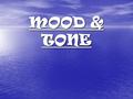 MOOD & TONE What is mood? Just like people have a variety of moods and feelings, literature does as well. Just like people have a variety of moods and.