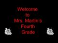 Welcome to Mrs. Martin' Welcome to Mrs. Martin’s Fourth Grade.