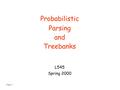 Page 1 Probabilistic Parsing and Treebanks L545 Spring 2000.