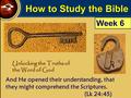 How to Study the Bible Unlocking the Truths of the Word of God And He opened their understanding, that they might comprehend the Scriptures. (Lk 24:45)