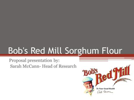 Bob's Red Mill Sorghum Flour Proposal presentation by: Sarah McCann- Head of Research.