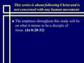 This series is about following Christ and is not concerned with any human movement. n n The emphasis throughout this study will be on what it means to.