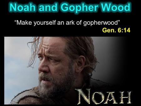 “Make yourself an ark of gopherwood” Gen. 6:14. 1. Did God have to say gopher wood twice ? Gen. 6:14 “gopher wood” Gen. 6:22 “all that God commanded him”