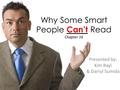 Why Some Smart People Can’t Read Chapter 16 Presented by: Kim Rayl & Darryl Sumida.